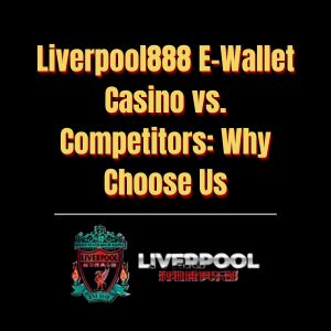 Liverpool888 E-Wallet Casino vs. Competitors Why Choose Us - Logo - liverpool8888